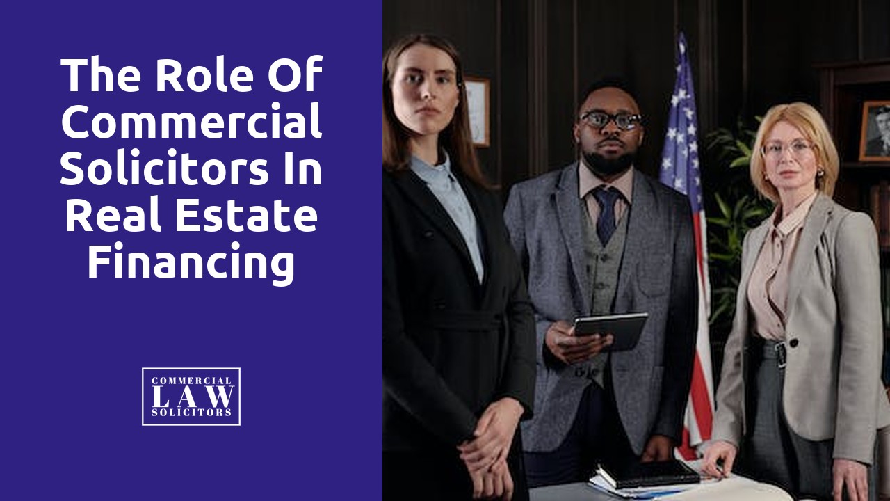 The Role of Commercial Solicitors in Real Estate Financing