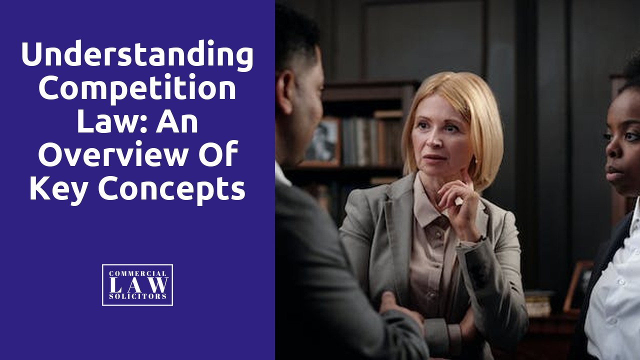 Understanding Competition Law: An Overview of Key Concepts and Principles