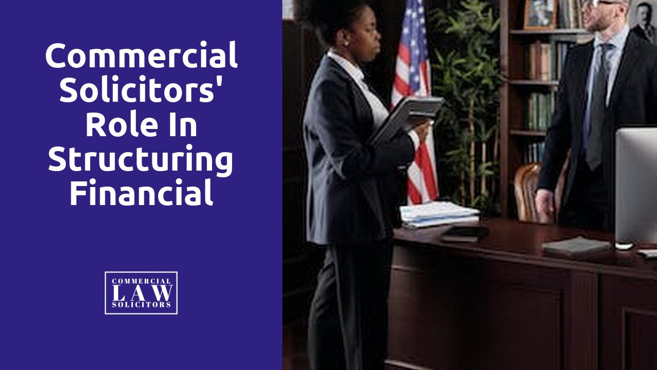 Commercial Solicitors' Role in Structuring Financial Transactions