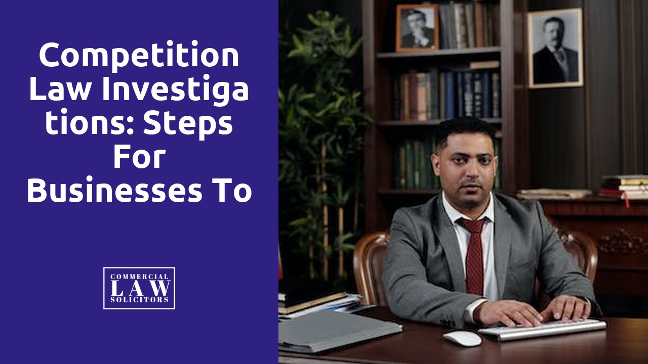 Competition Law Investigations: Steps for Businesses to Take