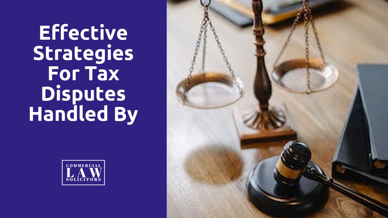 Effective Strategies for Tax Disputes Handled by Commercial Solicitors