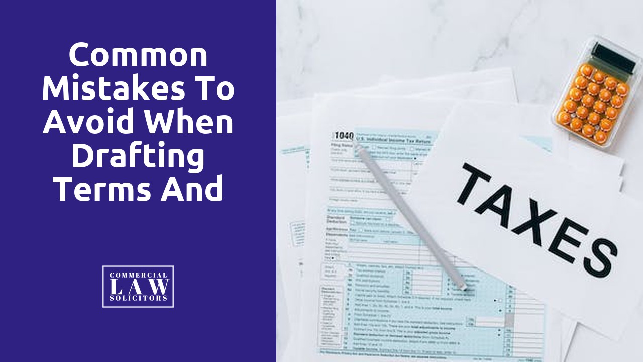 Common Mistakes to Avoid when Drafting Terms and Conditions for Commercial Contracts