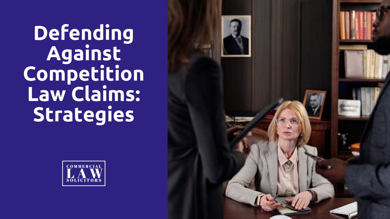 Defending Against Competition Law Claims: Strategies for Businesses